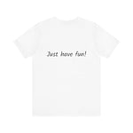 White Unisex Jersey Short Sleeve Tee | by Gorgeous Promotions| Just Have Fun