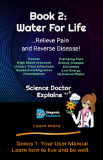 Book 2: Water For Life …Relieve Pain and Reverse Disease!  | Science Doctor Explains